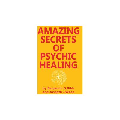 Amazing Secrets of Psychic Healing - by Benjamin O Bibb & Joseph J Weed (Paperback)