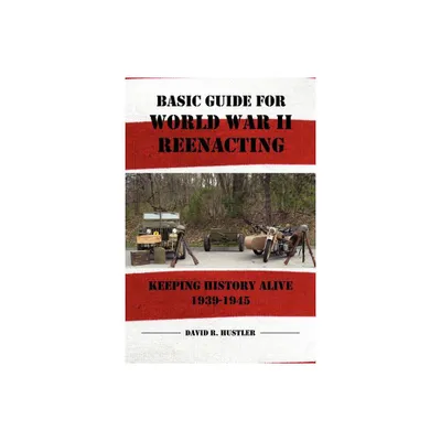 Basic Guide for World War II Reenacting - by David R Hustler (Paperback)