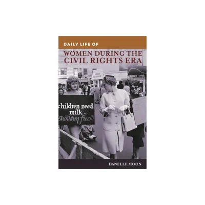 Daily Life of Women during the Civil Rights Era - (Greenwood Press Daily Life Through History) by Danelle Moon (Hardcover)