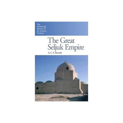 The Great Seljuk Empire - (Edinburgh History of the Islamic Empires) by A C S Peacock (Paperback)