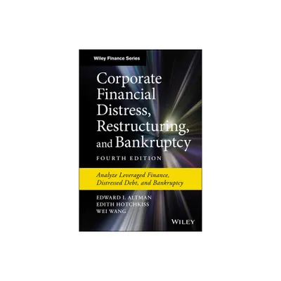 Corporate Financial Distress, Restructuring, and Bankruptcy - (Wiley Finance) 4th Edition by Edward I Altman & Edith Hotchkiss & Wei Wang