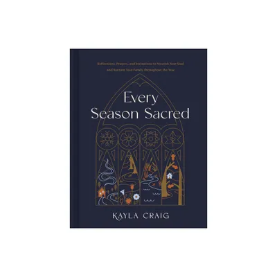 Every Season Sacred - by Kayla Craig (Hardcover)