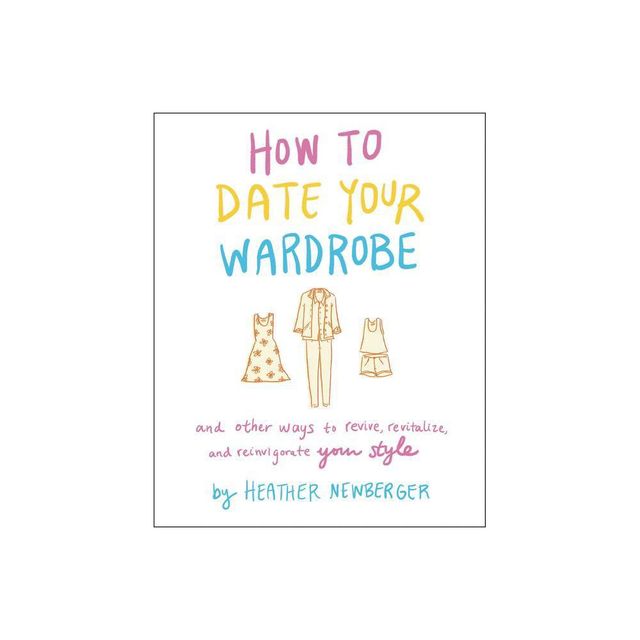 How to Date Your Wardrobe - by Heather Newberger (Hardcover)