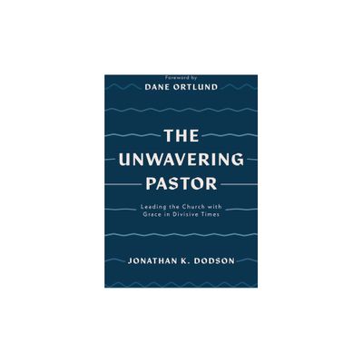 The Unwavering Pastor - by Jonathan K Dodson (Paperback)