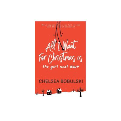 All I Want For Christmas is the Girl Next Door - (All I Want for Christmas) by Chelsea Bobulski (Paperback)