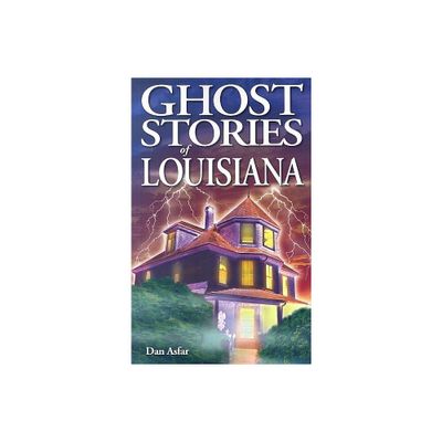 Ghost Stories of Louisiana - by Dan Asfar (Paperback)