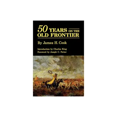 Fifty Years on the Old Frontier - by James H Cook (Paperback)