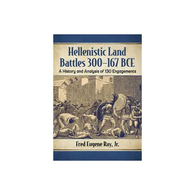 Hellenistic Land Battles 300-167 BCE - by Fred Eugene Ray (Paperback)