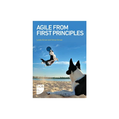 Agile From First Principles - by Lynda Girvan & Simon Girvan (Paperback)