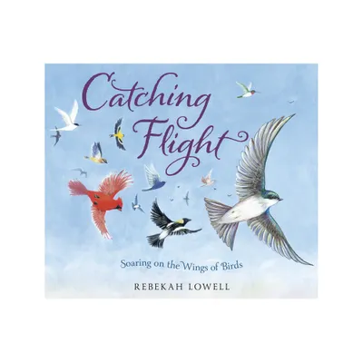 Catching Flight - by Rebekah Lowell (Hardcover)