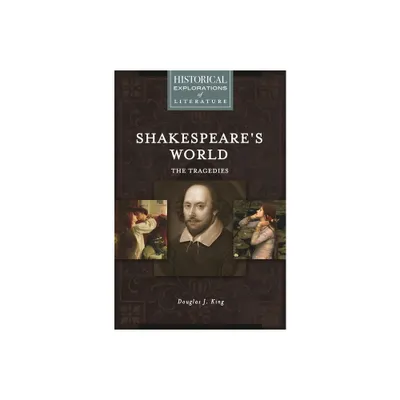 Shakespeares World - (Historical Explorations of Literature) by Douglas King (Hardcover)