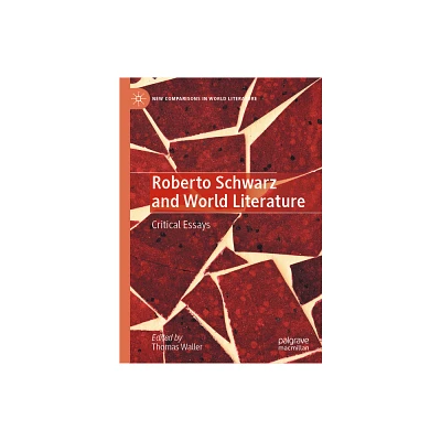 Roberto Schwarz and World Literature - (New Comparisons in World Literature) by Thomas Waller (Hardcover)