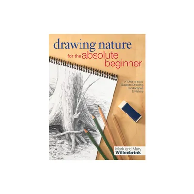 Drawing Nature for the Absolute Beginner - (Art for the Absolute Beginner) by Mark Willenbrink & Mary Willenbrink (Paperback)