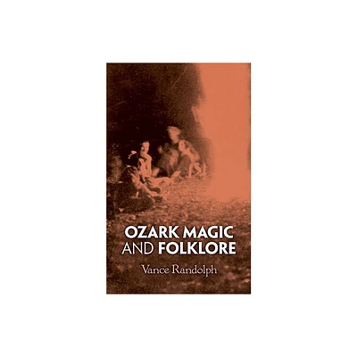 Ozark Magic and Folklore - by Vance Randolph (Paperback)