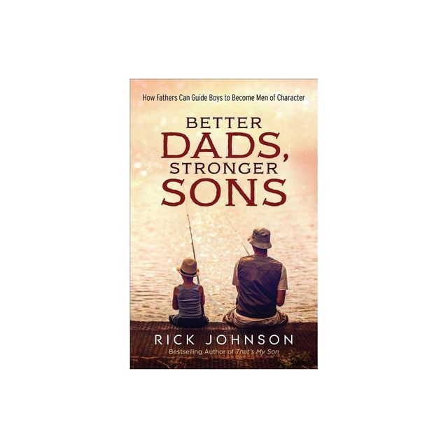 Better Dads, Stronger Sons - by Rick Johnson (Paperback)