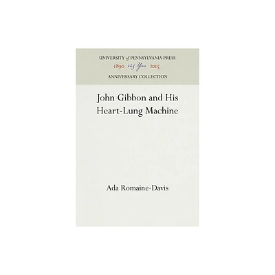 John Gibbon and His Heart-Lung Machine - (Anniversary Collection) by Ada Romaine-Davis (Hardcover)