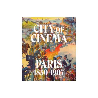 City of Cinema: Paris 1850-1907 - by Leah Lehmbeck & Britt Salvesen & Vanessa R Schwartz (Hardcover)