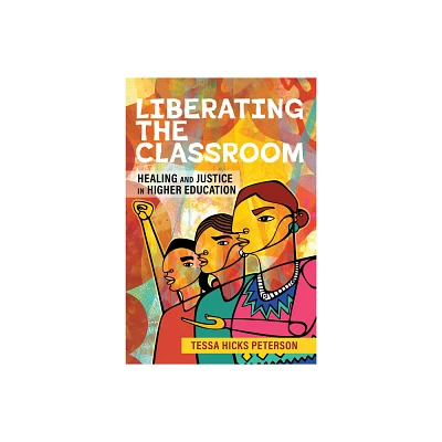 Liberating the Classroom - (Bringing Theory to Practice) by Tessa Hicks Peterson (Hardcover)