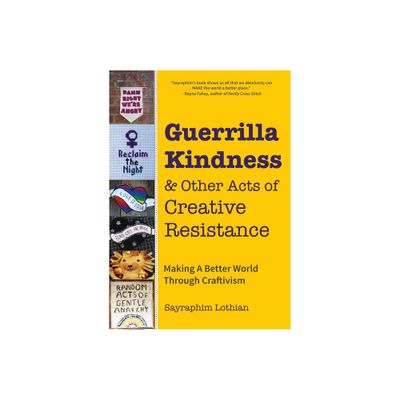 Guerrilla Kindness and Other Acts of Creative Resistance - by Sayraphim Lothian (Hardcover)