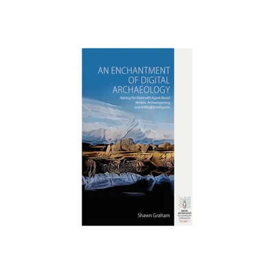 An Enchantment of Digital Archaeology - (Digital Archaeology: Documenting the Anthropocene) by Shawn Graham (Paperback)