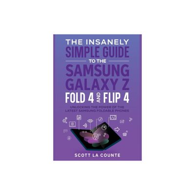 The Insanely Simple Guide to the Samsung Galaxy Z Fold 4 and Flip 4 - by Scott La Counte (Paperback)