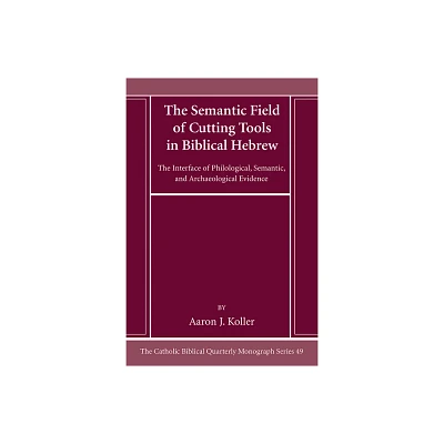 The Semantic Field of Cutting Tools in Biblical Hebrew - (Catholic Biblical Quarterly Monograph) by Aaron Koller (Paperback)