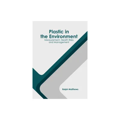 Plastic in the Environment: Measurement, Health Risks and Management - by Ralph Matthews (Hardcover)