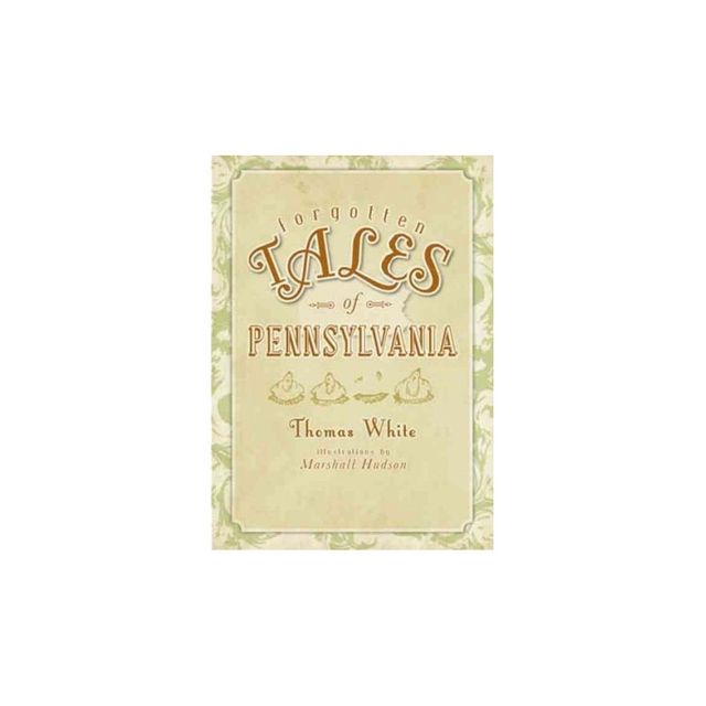 Forgotten Tales of Pennsylvania - by Thomas White (Paperback)