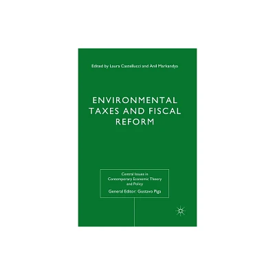 Environmental Taxes and Fiscal Reform - (Central Issues in Contemporary Economic Theory and Policy) by L Castellucci & A Markandya (Paperback)