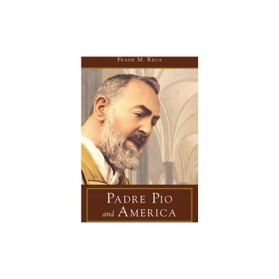 Padre Pio and America - by Frank M Rega (Paperback)