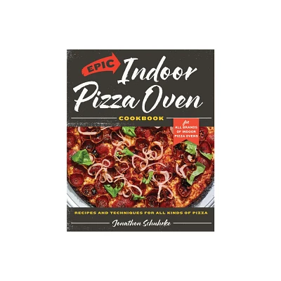 Epic Indoor Pizza Oven Cookbook - by Jonathon Schuhrke (Hardcover)