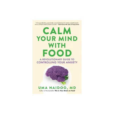 Calm Your Mind with Food - by Uma Naidoo (Hardcover)