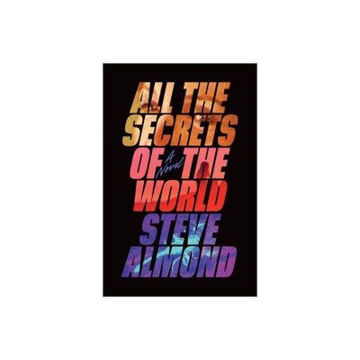 All the Secrets of the World - by Steve Almond (Hardcover)