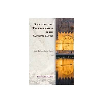 Socioeconomic Transformation in the Sasanian Empire - (Edinburgh Studies in Ancient Persia) by Hossein Habibi (Hardcover)