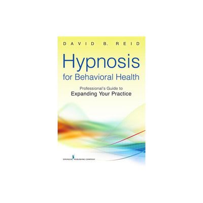 Hypnosis for Behavioral Health - by David B Reid (Paperback)