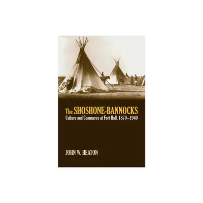 The Shoshone-Bannocks - by John W Heaton (Hardcover)