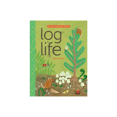 Log Life - (Tiny Habitats) by Amy Hevron (Hardcover)