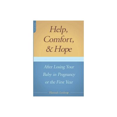 Help, Comfort, and Hope After Losing Your Baby in Pregnancy or the First Year - by Hannah Lothrop (Paperback)