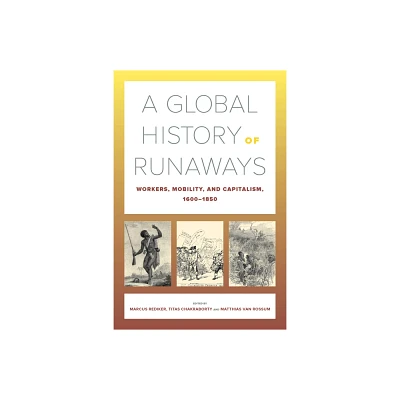 A Global History of Runaways - (California World History Library) by Marcus Rediker & Titas Chakraborty & Matthias Van Rossum (Paperback)