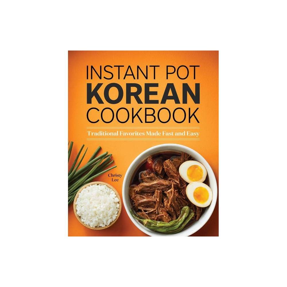 TARGET Instant Pot Korean Cookbook - by Christy Lee (Paperback) |  Connecticut Post Mall