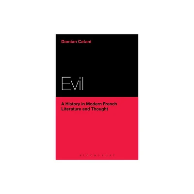 Evil: A History in Modern French Literature and Thought - by Damian Catani (Paperback)