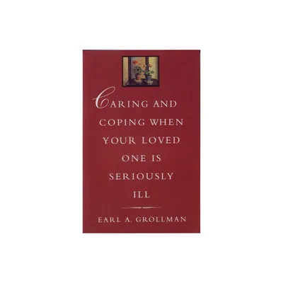 Caring and Coping When Your Loved One Is Seriously Ill - by Earl A Grollman (Paperback)