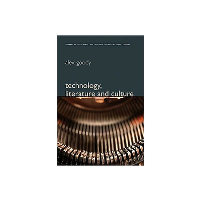 Technology, Literature and Culture - (Themes in 20th and 21st Century Literature) by Alex Goody (Paperback)