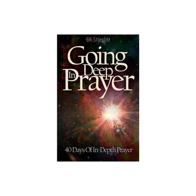 Going Deep In Prayer - 2nd Edition by Gil Stieglitz (Paperback)