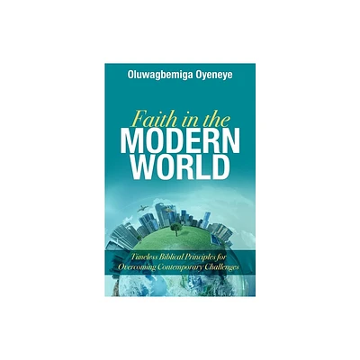 Faith in the Modern World - by Oluwagbemiga Oyeneye (Paperback)