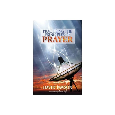 Practising the Principles of Prayer - by David Pawson (Paperback)