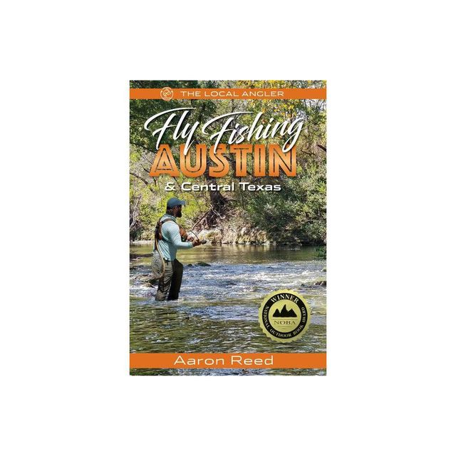 The Local Angler Fly Fishing Austin & Central Texas - by Aaron Reed (Paperback)