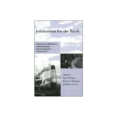 Institutions for the Earth - (Global Environmental Accord: Strategies for Sustainability a) by Peter M Haas & Robert O Keohane & Marc A Levy