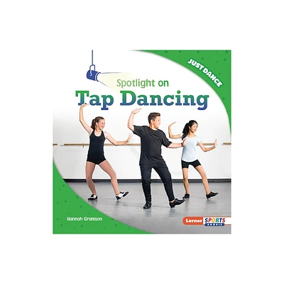 Spotlight on Tap Dancing - (Just Dance (Lerner Sports Rookie)) by Hannah Gramson (Paperback)