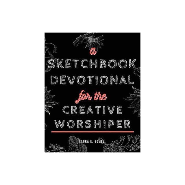 A Sketchbook Devotional for the Creative Worshiper - by Laura E Gomez (Paperback)